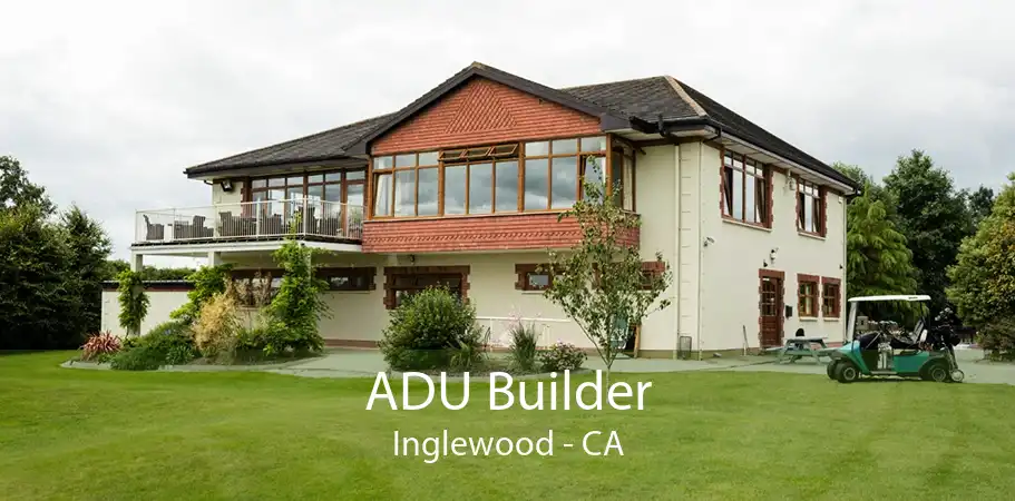 ADU Builder Inglewood - CA